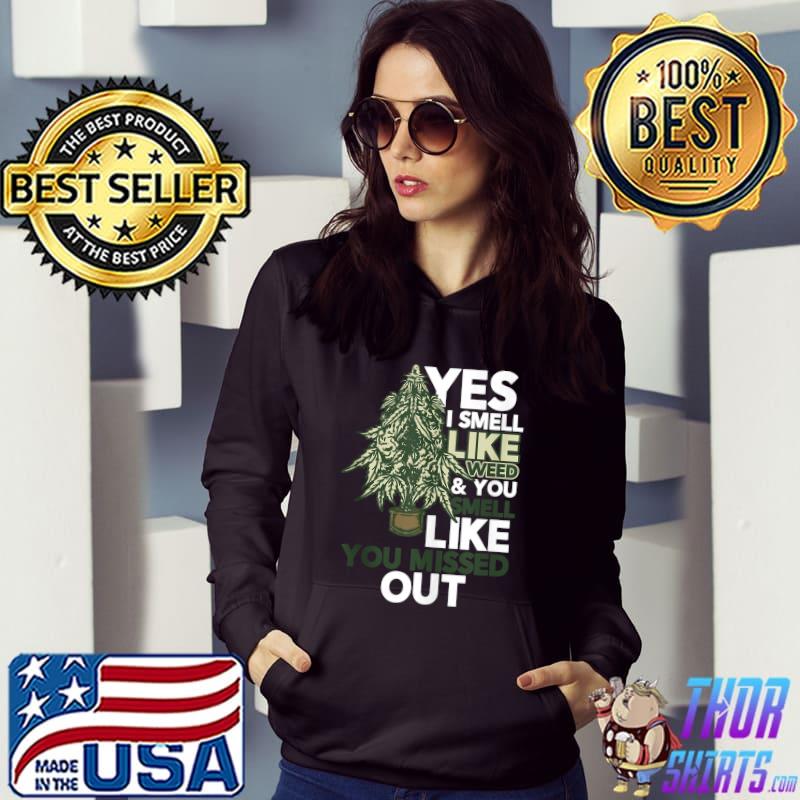 Yes I Smell Like Weed You Smell Like You Missed Out T-shirt