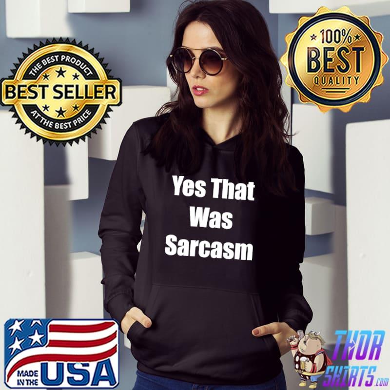 Yes that was sarcasm T-shirt