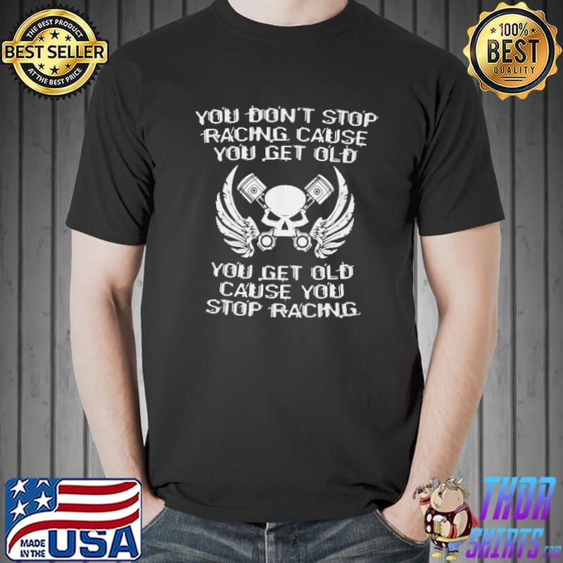 You Don't Stop Racing Cause You Get Old Skull Shirt