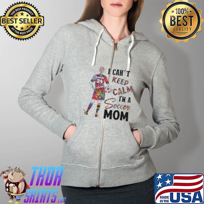 I Can't Keep Calm I'm A Soccer Mom Watercolor Shirt Full Zip Hooded