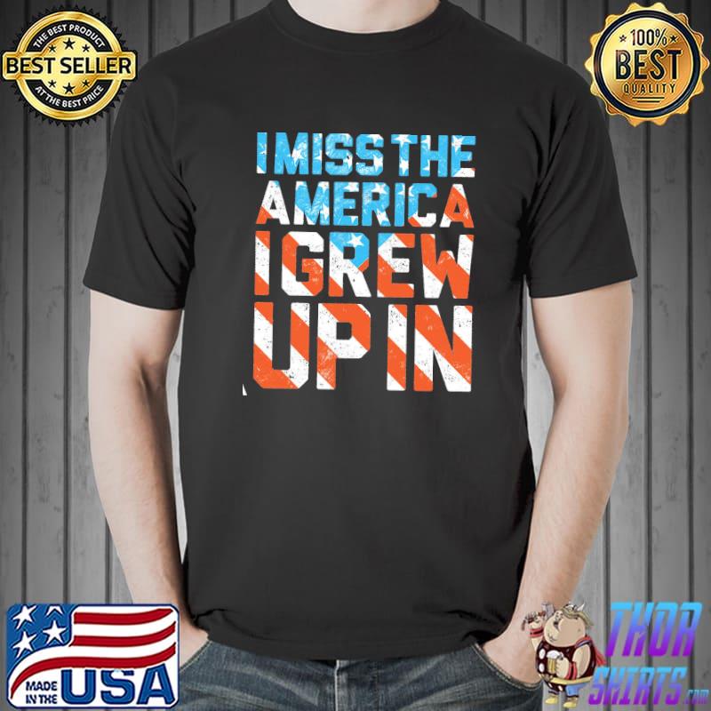 I Miss The America Igrew Upin American Flag Shirt