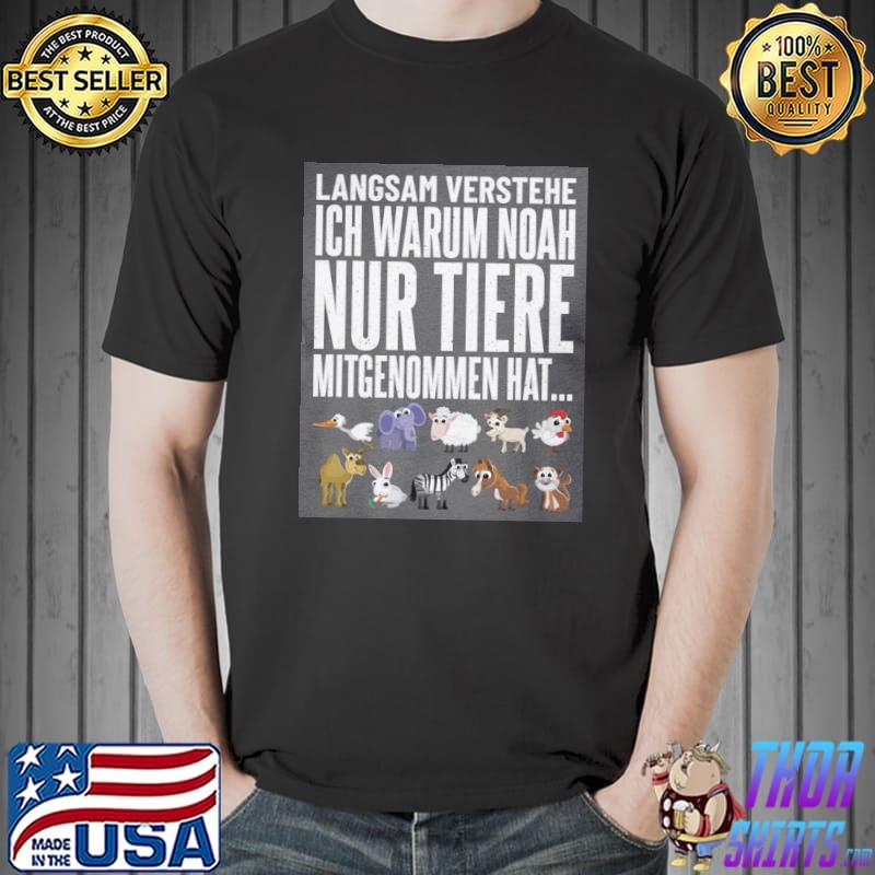 Langsam Verstehe Ich Warum Noah Nur Tiere Animal Shirt