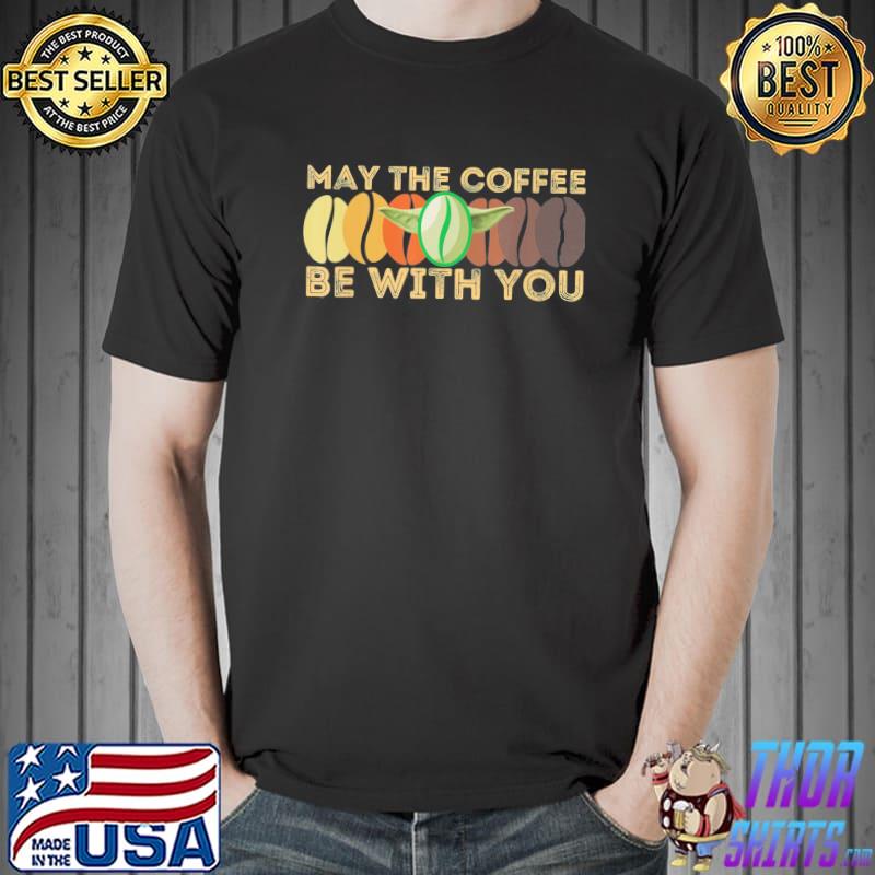 May The Coffee Be With You Shirt