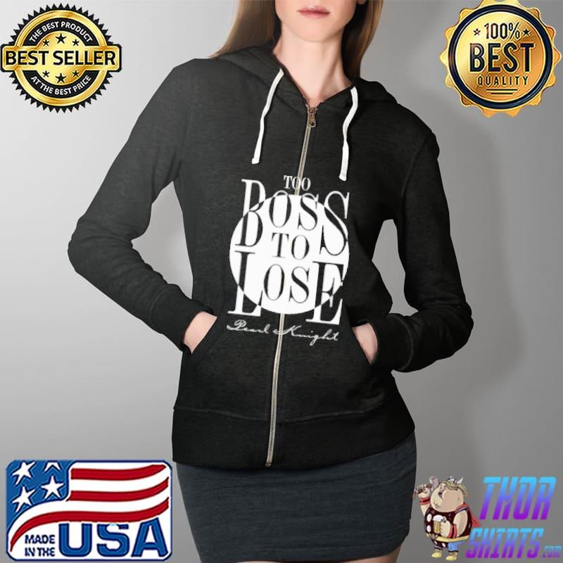 Too Boss To Lose Pearl Knight Shirt Full Zip Hooded