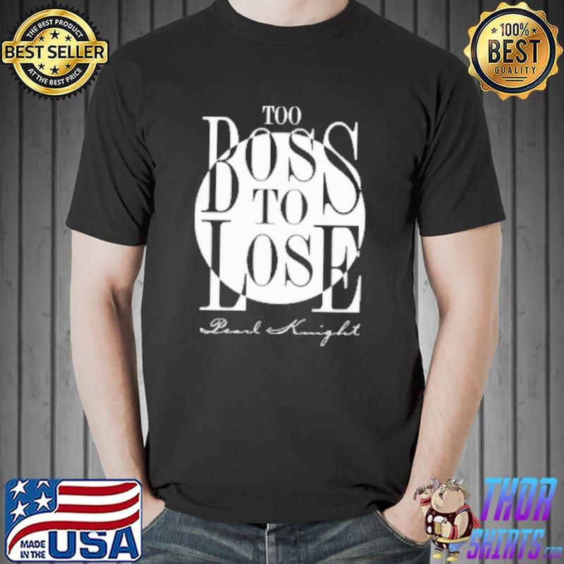 Too Boss To Lose Pearl Knight Shirt