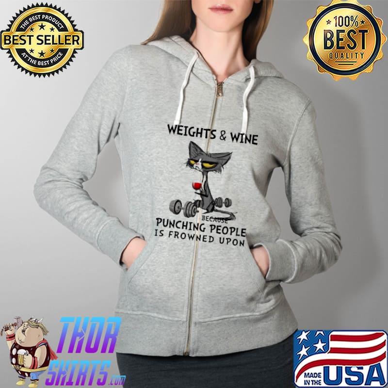 Weights And Wine Because Punching People IS Frowned Upon Cat Shirt Full Zip Hooded