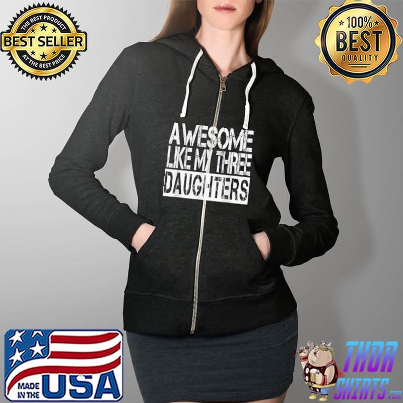AWESOME LIKE MY THREE DAUGHTERS Funny Mother's Father's Day T-Shirt Full Zip Hooded