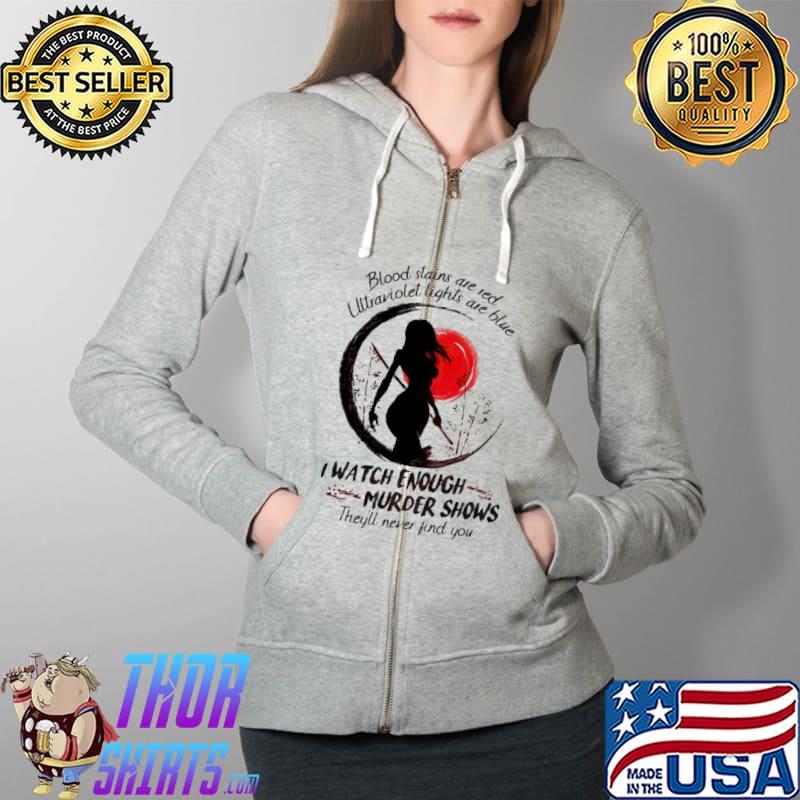 Blood Stains Are Red Ultraviolet Lights Are Blue I Watch Enough Murder Shows Shirt Full Zip Hooded