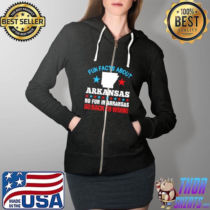Fun Facts About Arkansas No Fun in Arkansas Go back to Work Premium T-Shirt Full Zip Hooded