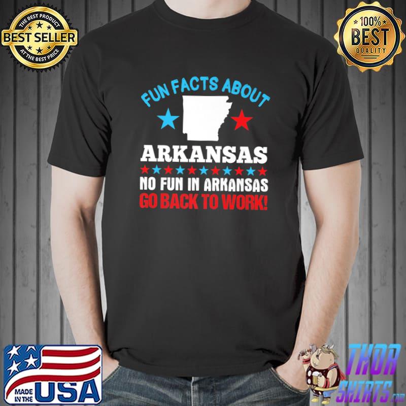 Fun Facts About Arkansas No Fun in Arkansas Go back to Work Premium T-Shirt Unisex