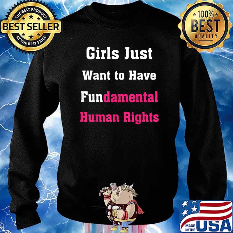 Girls Just Want to Have Fundamental Human Rights T-Shirt Sweater