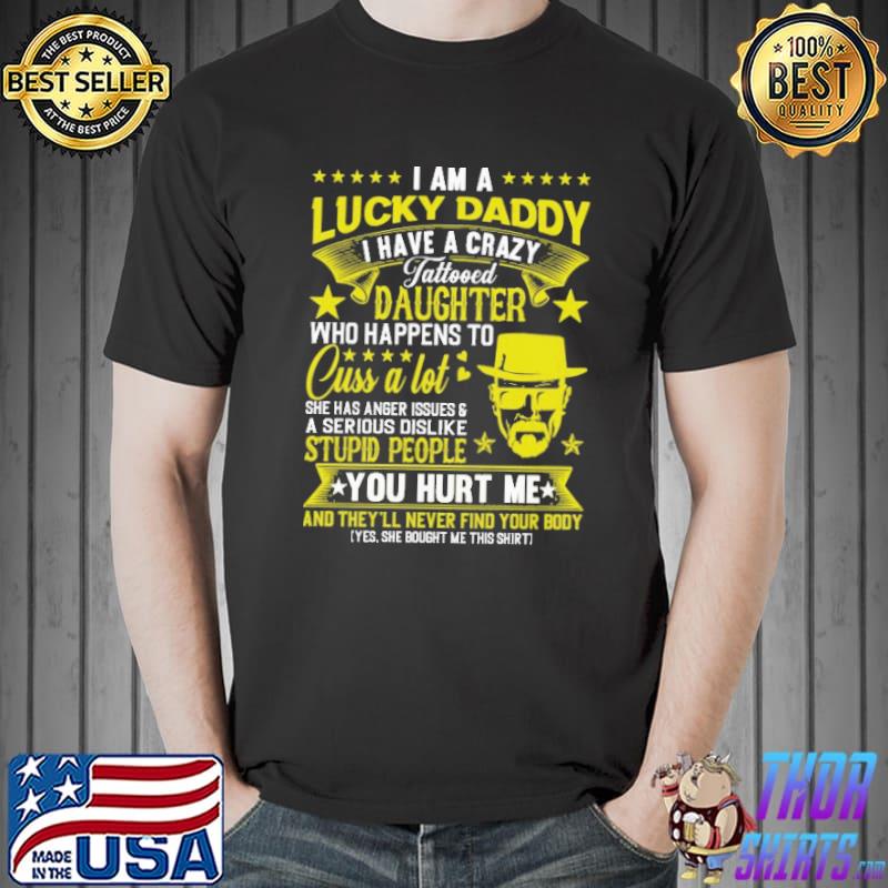 I Am A Lucky Daddy You Hurt Me Shirt Unisex