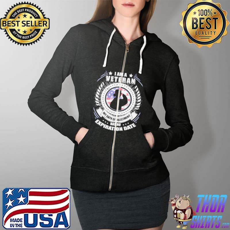 I Am A Veteran My Oath Of Enlistment Has No Expiration Date Shirt Full Zip Hooded