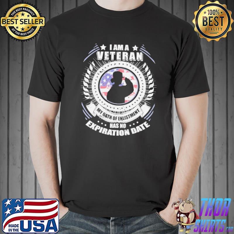 I Am A Veteran My Oath Of Enlistment Has No Expiration Date Shirt