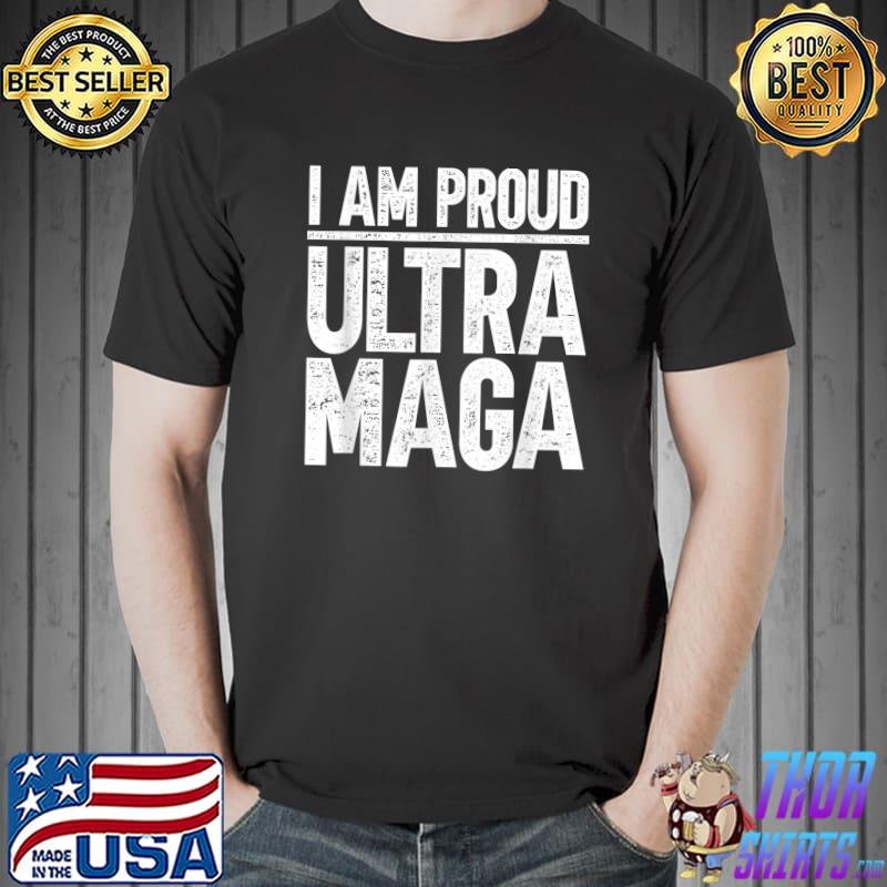 I am proud Ultra Maga T-Shirt