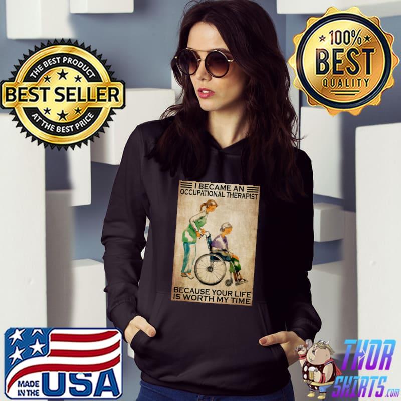 I became an Occupational Therapist because Your Life Is Worth My Time Classic T-Shirt Hoodie