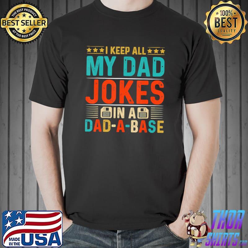 I keep all my dad jokes in a dad-a-base T-Shirt