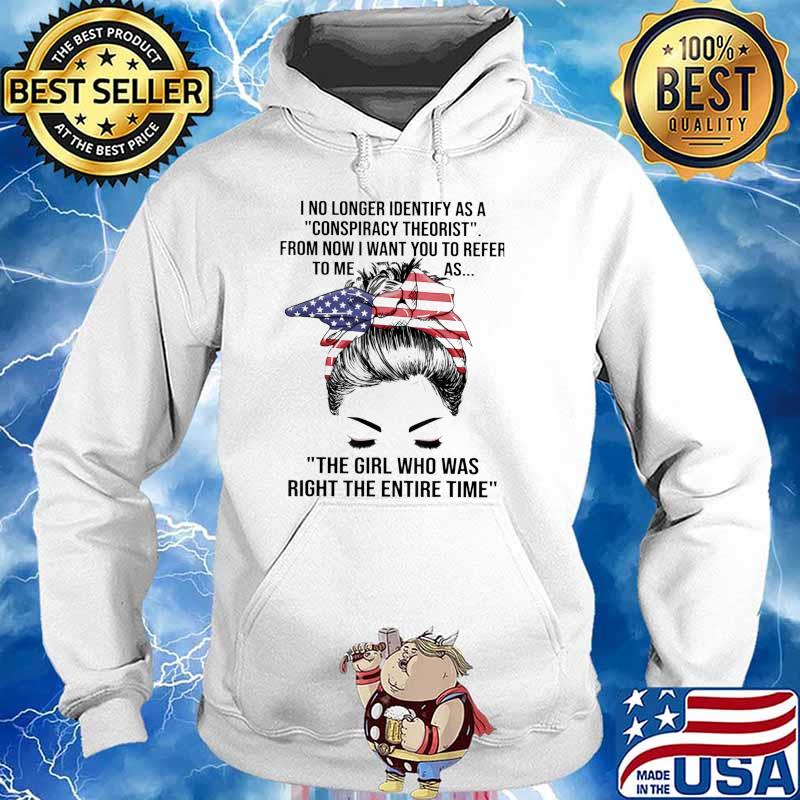 I no longer identify as a conspiracy theorist The Girl Who Was Right The Entire Time T-Shirt Hoodie