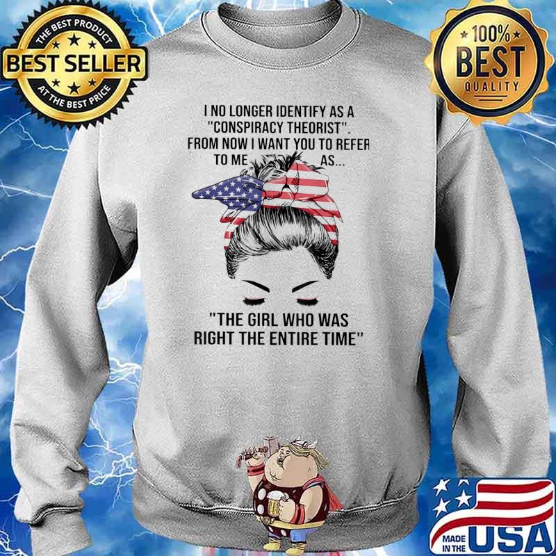 I no longer identify as a conspiracy theorist The Girl Who Was Right The Entire Time T-Shirt Sweater