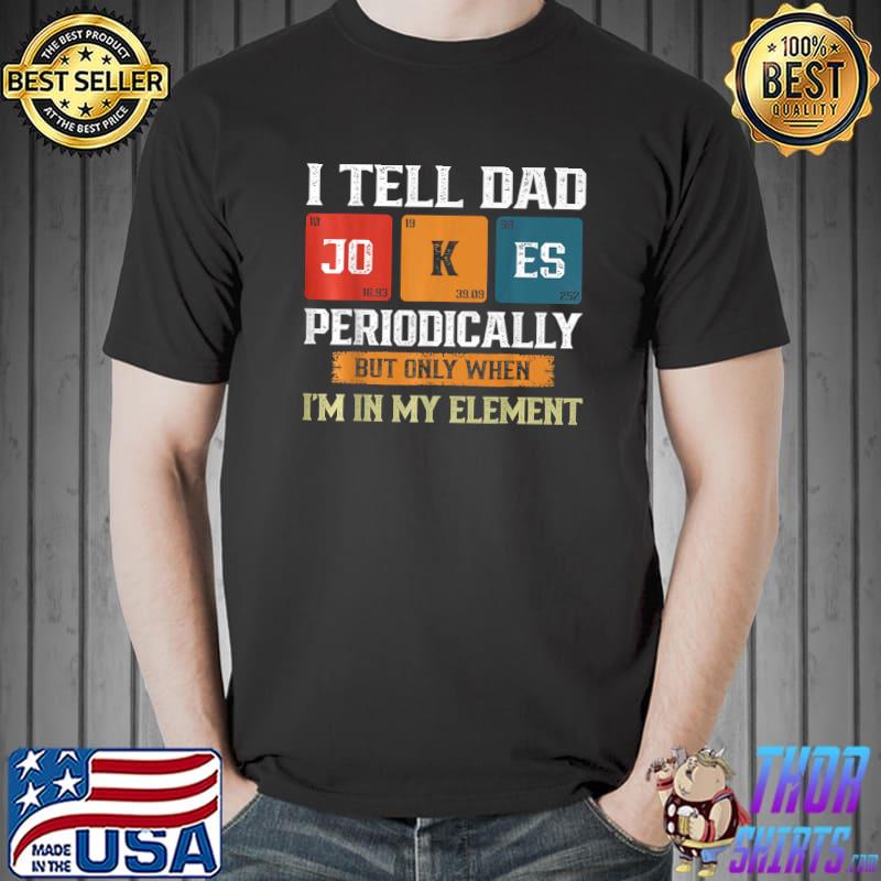 I Tell Dad Jokes Periodically But Only When I'm My Element T-Shirt Unisex