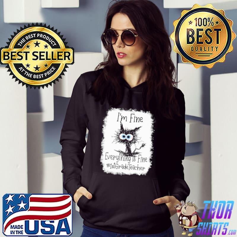 I'm Fine Everything Is Fine 1st Grade Teacher Cat Shirt Hoodie