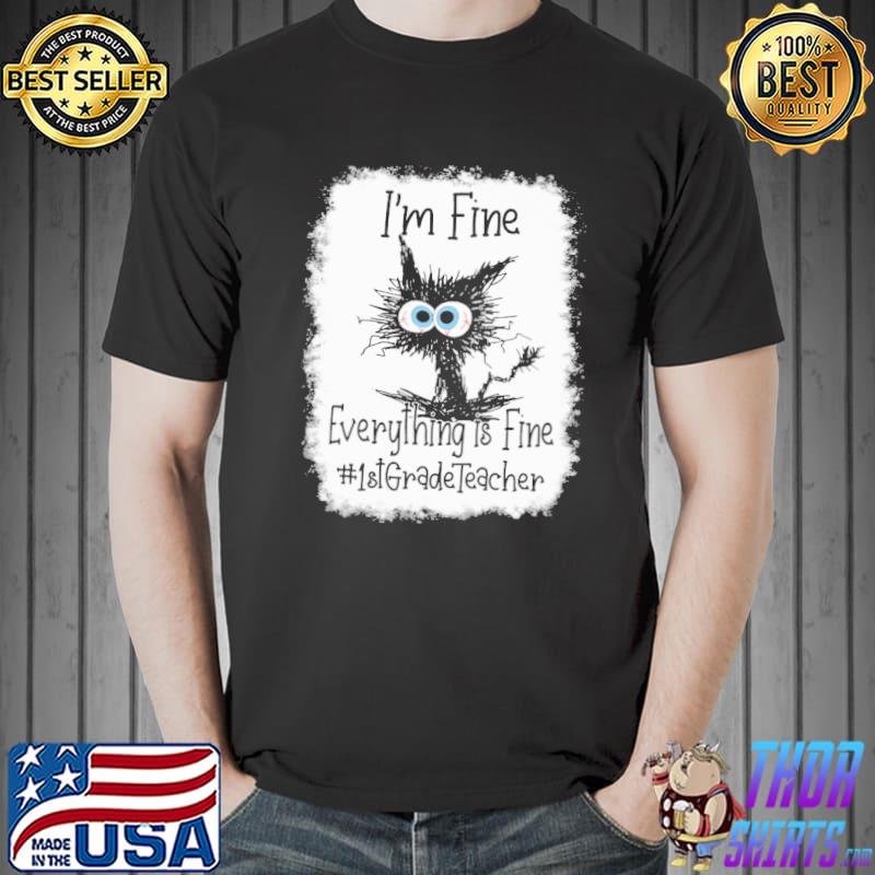 I'm Fine Everything Is Fine 1st Grade Teacher Cat Shirt