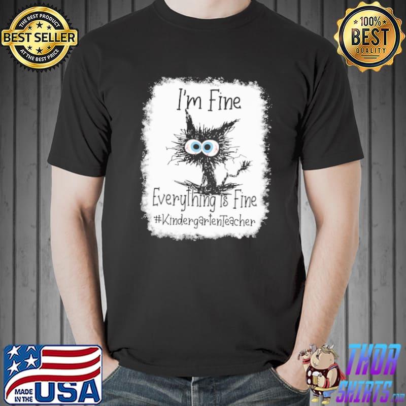 I'm Fine Everything Is Fine Kindergarten Teacher Cat Shirt