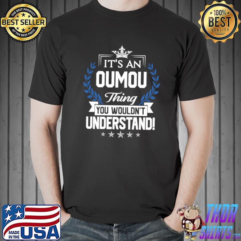 It's an oumou thing you wouldn't understand T-Shirt