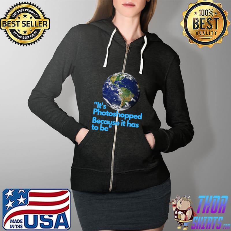 It's Photoshopped Because It Has To Be Classic T-Shirt Full Zip Hooded
