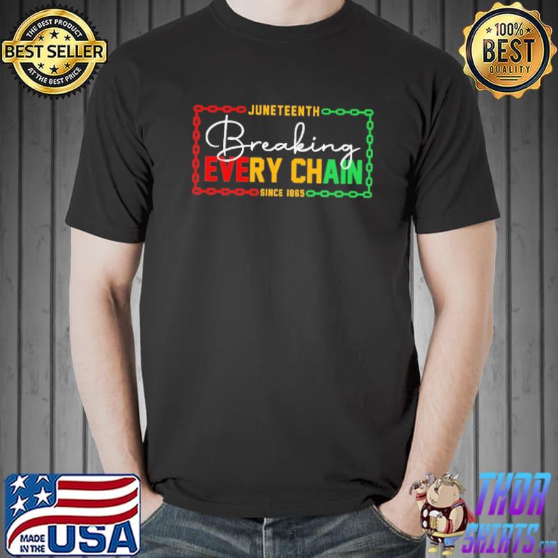 Juneteenth Breaking Every Chain Since 1865 Vintage Shirt