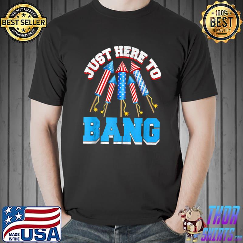 Just Here To Bang 4th July American Flag Funny Outfit T-Shirt Unisex