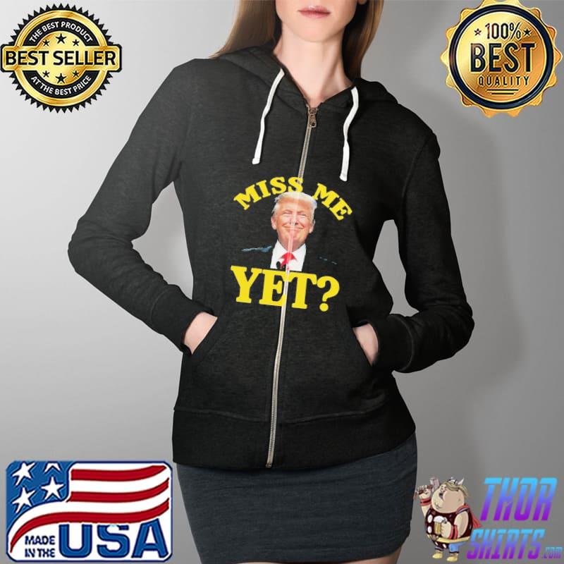 Miss Me Yet Trump Shirt Full Zip Hooded