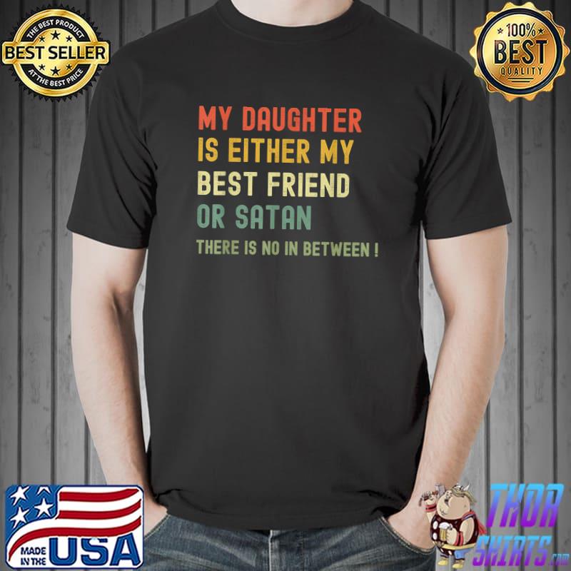 My Daughter Is Either My Best Friend Or Satan mom Funny T-Shirt Unisex