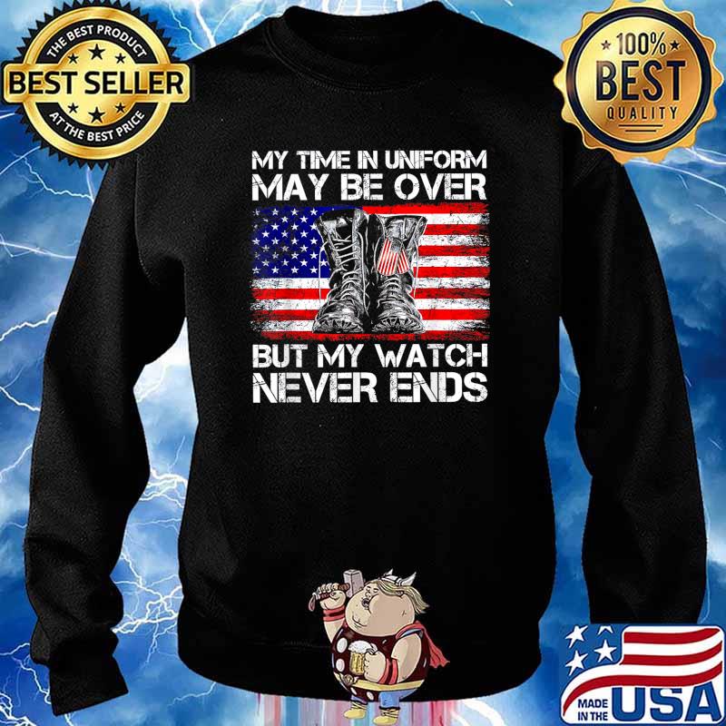 My Time in Uniform May Be Over But My Watch Never Ends T-Shirt Sweater