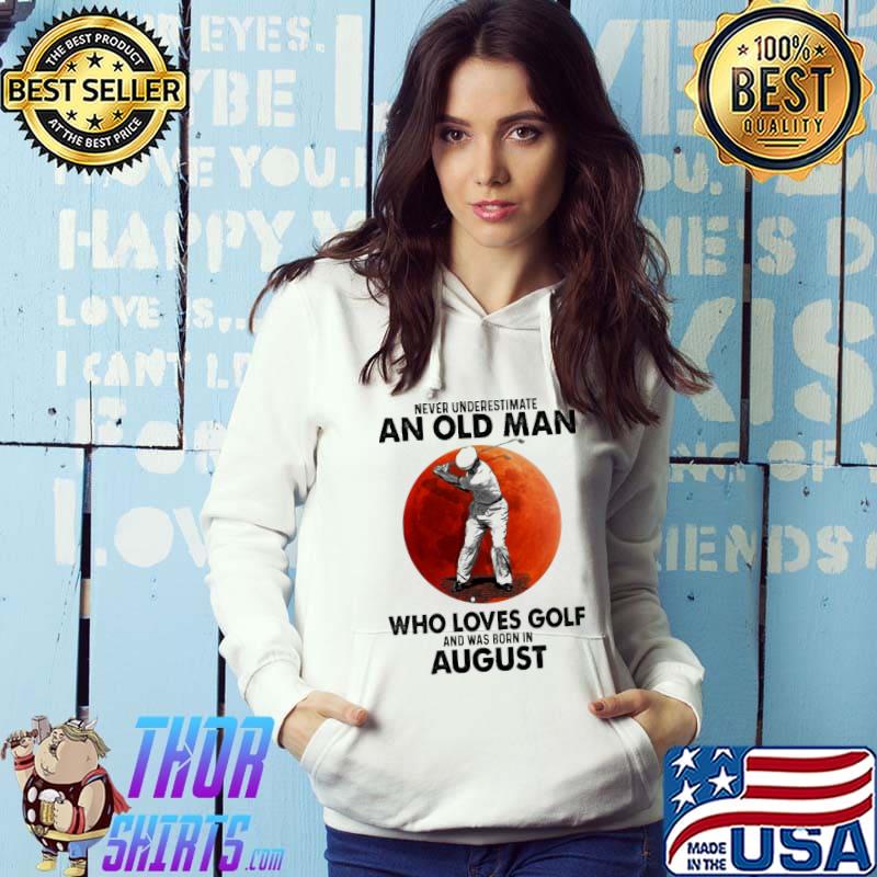 Never underestimate an old man who loves Golf was born in august Hoodie