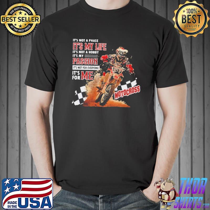 Original IT's Not A Phase IT's My Life IT's Not A Hobby Passion It's Not For Everyone It's For ME Motocross Shirt