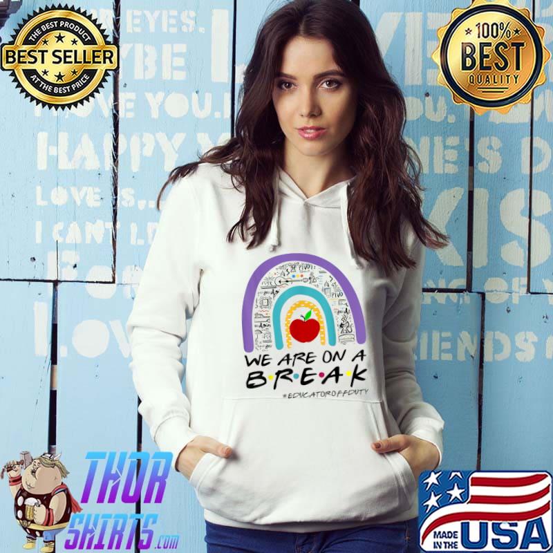 Rainbow We Are On A Break Educator Off Duty Teacher Summer T-Shirt