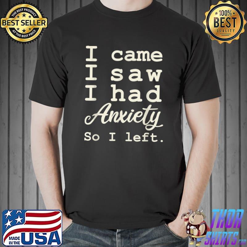 sarcastic i came i saw i had anxiety so i left funny T-Shirt Unisex
