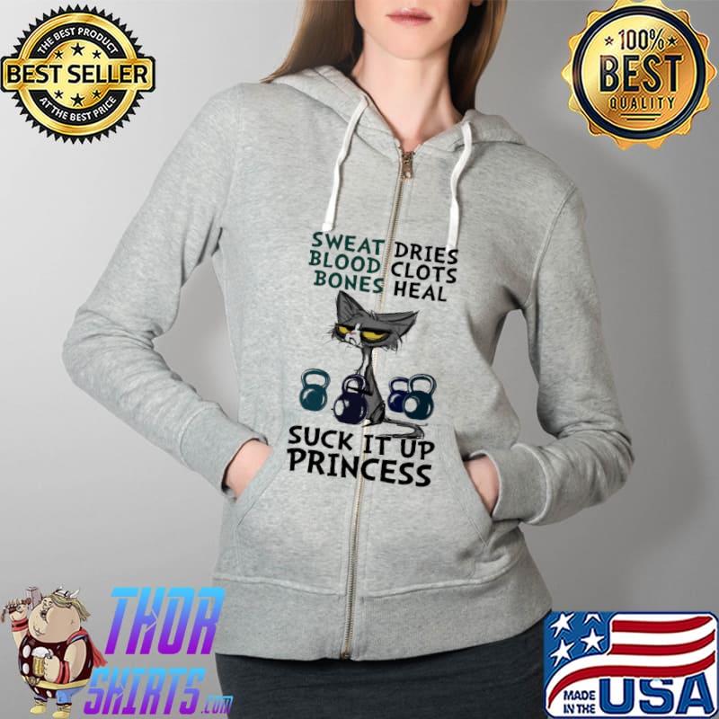 Sweat Dries Blood Clots Bones Heal Suck It Up Princess Cat Shirt Full Zip Hooded