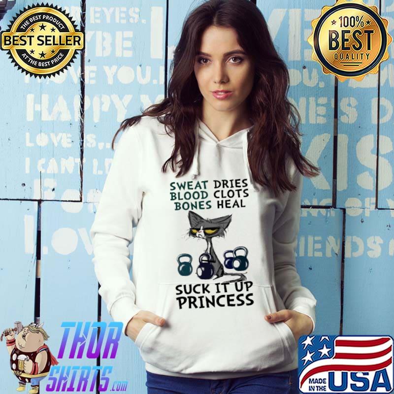 Sweat Dries Blood Clots Bones Heal Suck It Up Princess Cat Shirt Hoodie