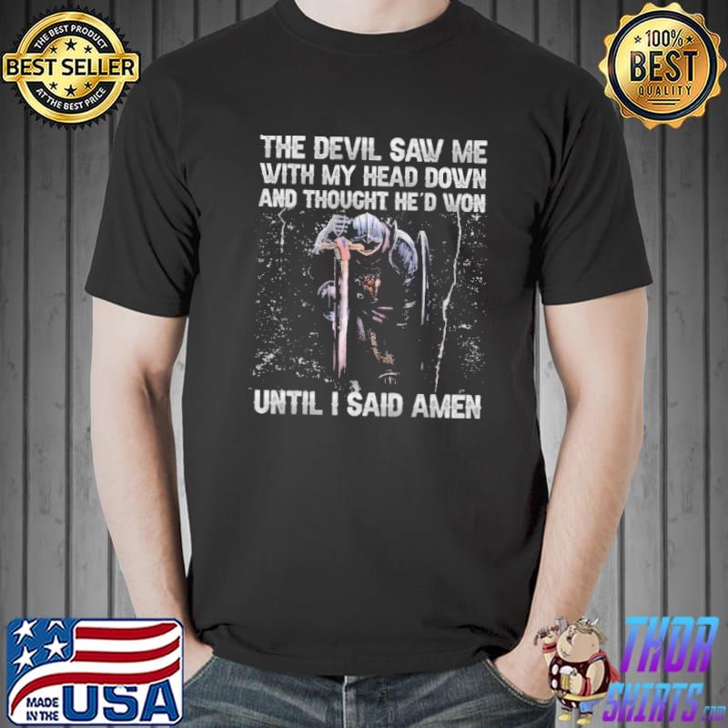 THe Devil Saw Me With My Head Down And Thought He's Won Until I Said Amen Shirt