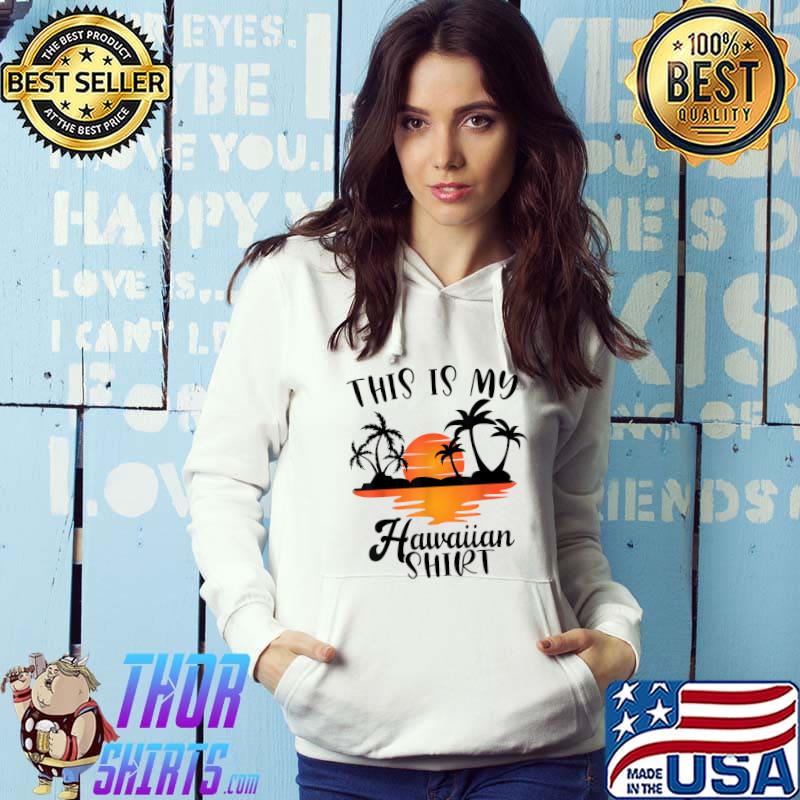 This Is My Hawaiian Shirt Aloha Hawaii for Summer Vacation T-Shirt Hoodie