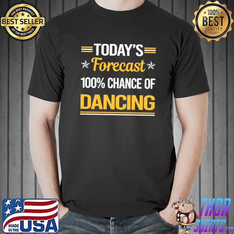 Today Forecast Dancing Dance Dancer T-Shirt