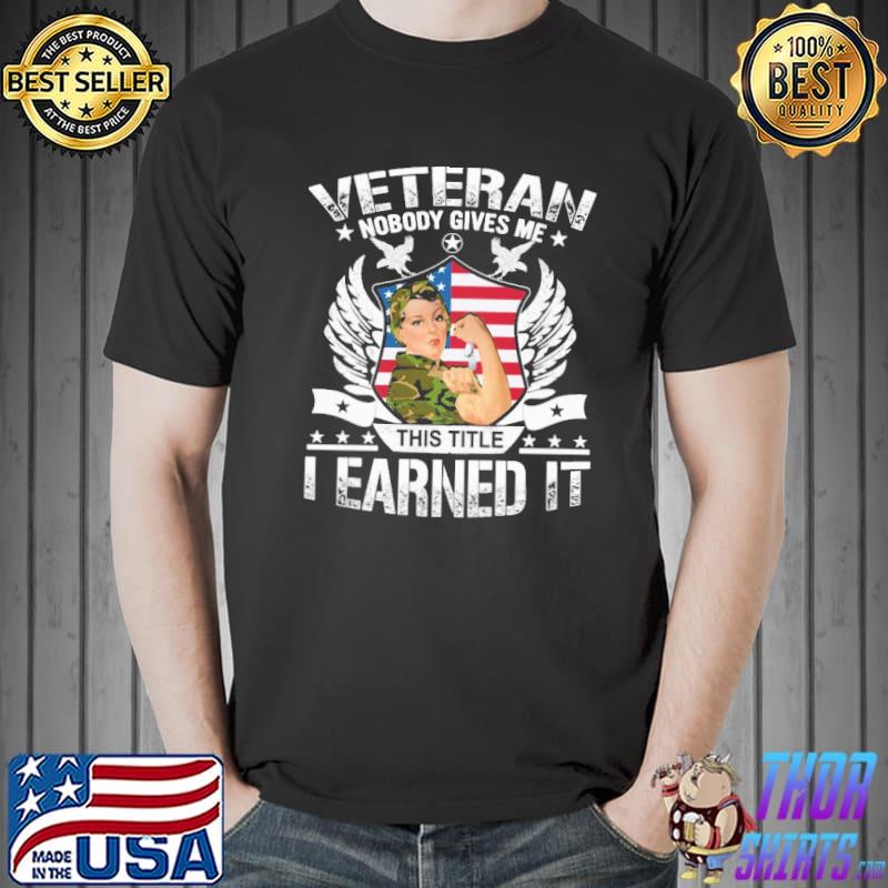 Veteran Nobody Gives Me This Title I Earned It American Flag Shirt