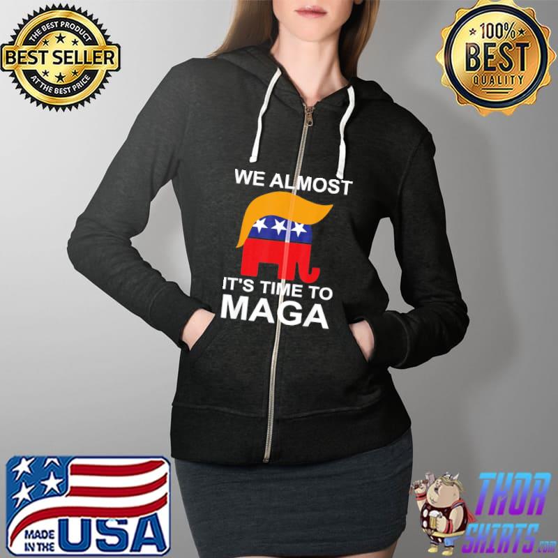 We almost there it's time to maga Full Zip Hooded