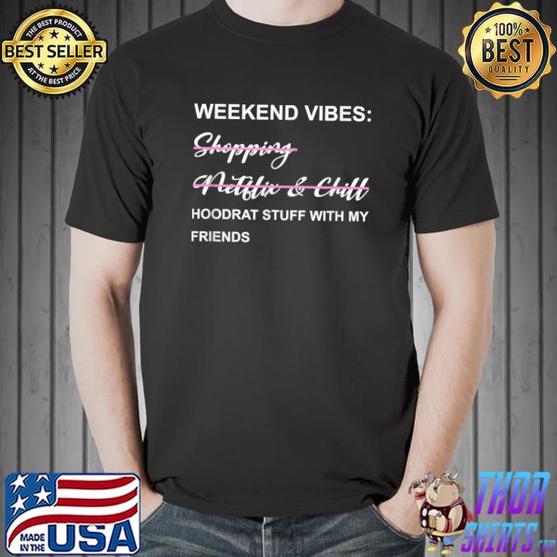 Weekend Vibes Hoodrat Stuff With My Friends T-Shirt Unisex