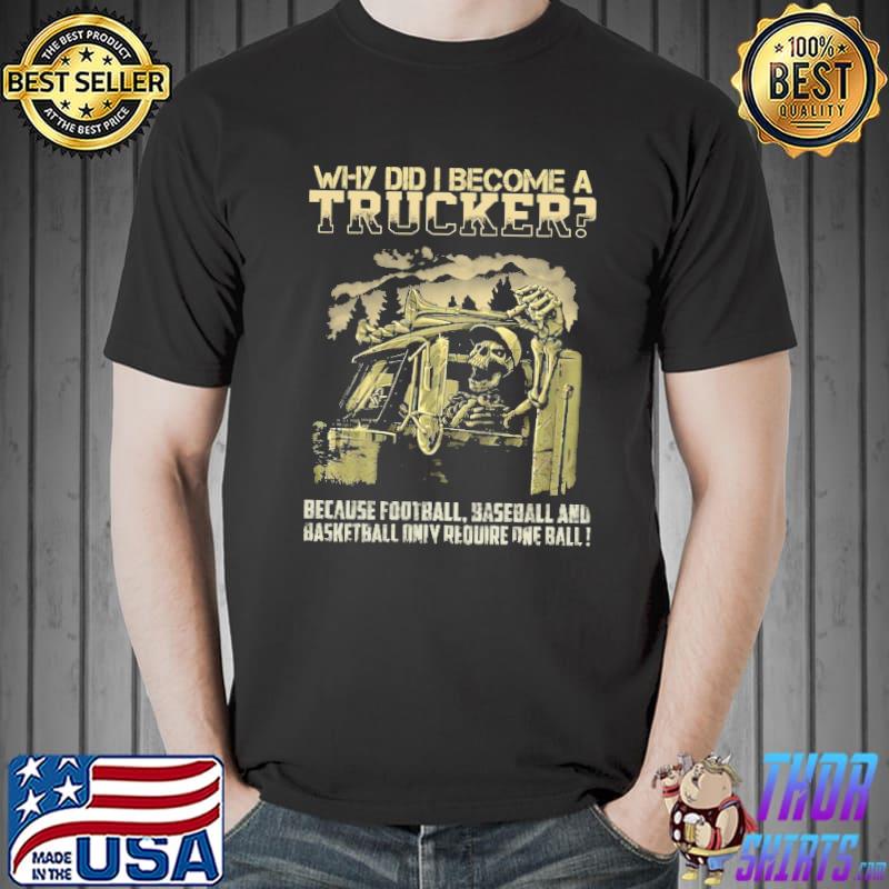 Why did i become a Trucker because football baseball basketball skeleton shirt