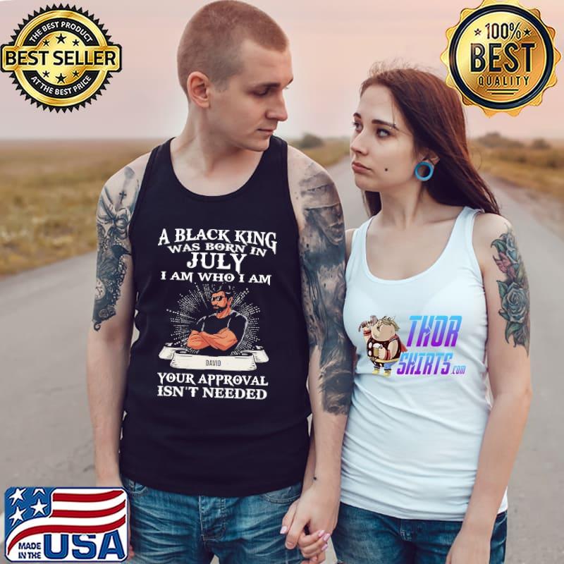 A Black King Was Born In July Your Approval Isn't Needed Shirt Tank Top