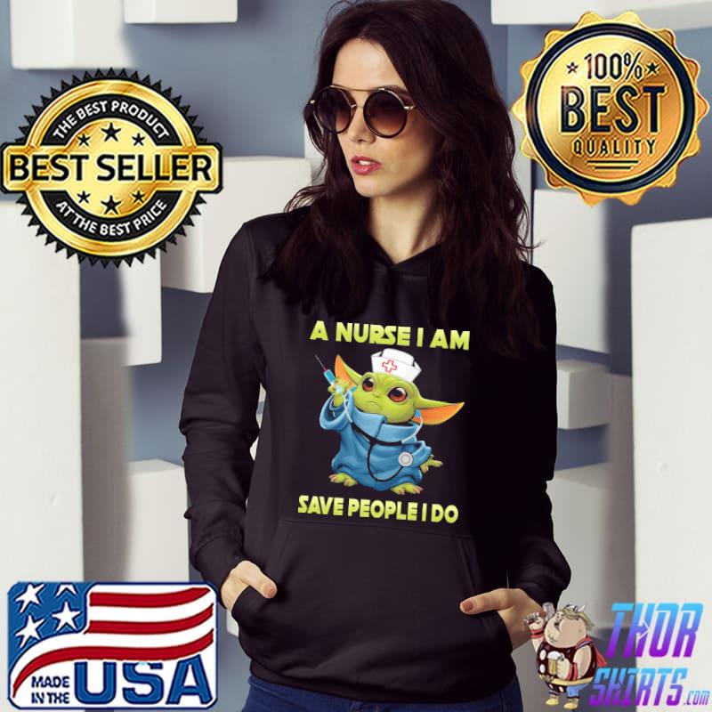 A Nurse I Am Save PEople I Do Baby Yoda Shirt Hoodie