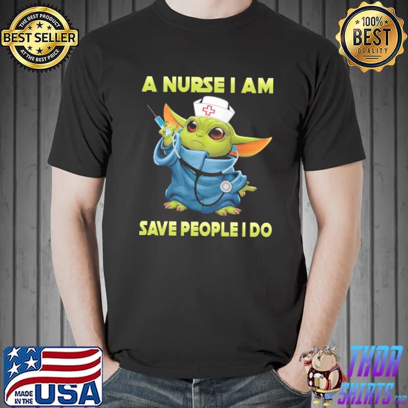 A Nurse I Am Save PEople I Do Baby Yoda Shirt